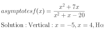 The asymptotes of f(x)=(x^2+7x)/(x^2+x-20) is Vertical: x=-5,x=4,Horizontal: y=1